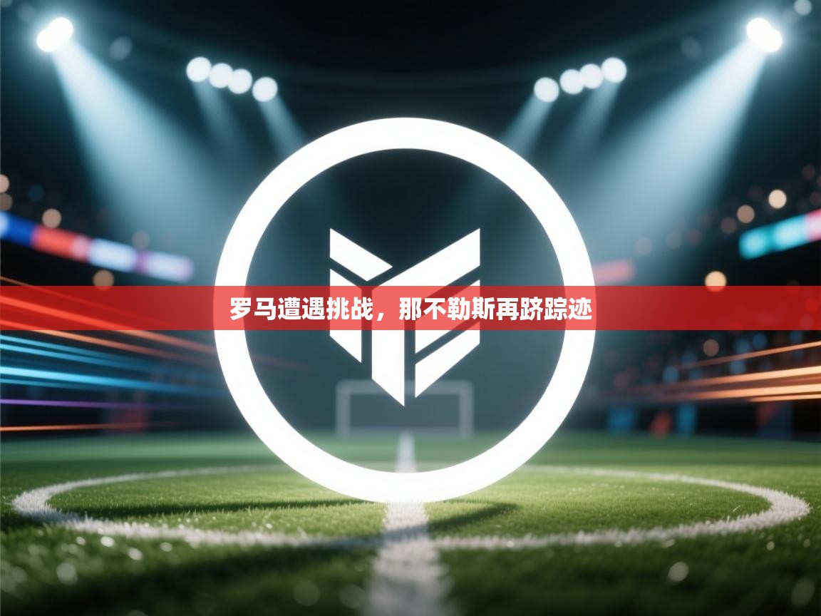 罗马遭遇挑战，那不勒斯再跻踪迹