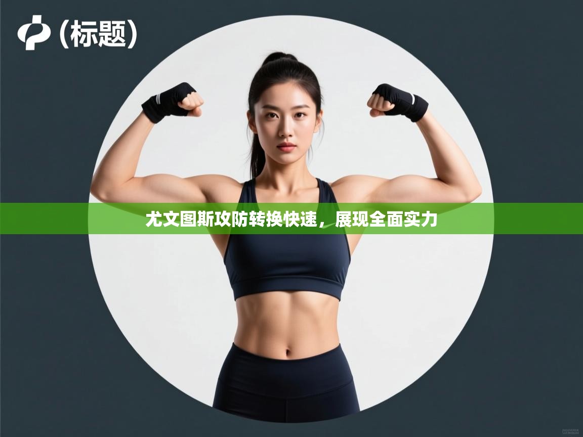 尤文图斯攻防转换快速，展现全面实力