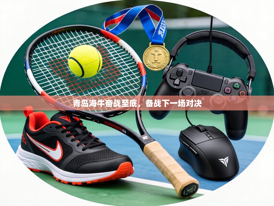 青岛海牛奋战至底，备战下一场对决